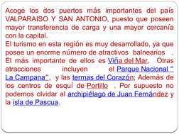 Acoge los dos puertos más importantes del país 
VALPARAISO Y SAN ANTONIO, puesto que poseen 
mayor transferencia de carga y u