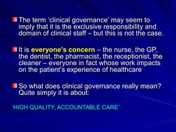The term ‘clinical governance’ may seem to 
The term ‘clinical governance’ may seem to 
imply that it is the exclusive res