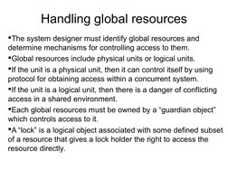 Handling global resources
The system designer must identify global resources and 
determine mechanisms for controlling acces