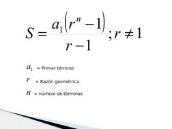 

1
;
1
1
1




r
r
r
a
S
n
n
r
a1
= Primer término
= Razón geométrica
= número de términos
