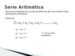 Serie Aritmética
Una serie aritmética es la suma de términos de una sucesión lineal 
(progresión aritmética).
Entonces:
n
a
a