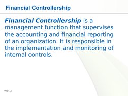 Page  2
Financial Controllership
 
Financial Controllership is a 
management function that supervises 
the accounting and fi