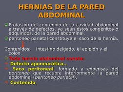 HERNIAS DE LA PARED 
HERNIAS DE LA PARED 
ABDOMINAL
ABDOMINAL
Protusión del contenido de la cavidad abdominal 
Protusión del