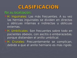 CLASIFICACIÓN
CLASIFICACIÓN
Por su localización:
Por su localización:  
H. Inguinales
H. Inguinales: Las más frecuentes. A s