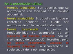 Por la presentación clínica:
Por la presentación clínica:
Hernias reductibles
Hernias reductibles: Son aquellas que se 
: So