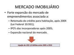 MERCADO IMOBILIÁRIO 
• Forte expansão do mercado de 
empreendimentos associada a: 
– Retomada do crédito para habitação, após