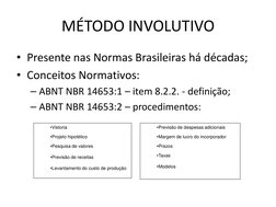 MÉTODO INVOLUTIVO 
• Presente nas Normas Brasileiras há décadas; 
• Conceitos Normativos: 
– ABNT NBR 14653:1 – item 8.2.2. -