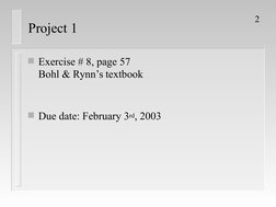2
Project 1
Exercise # 8, page 57
Bohl & Rynn’s textbook
Due date: February 3rd, 2003
