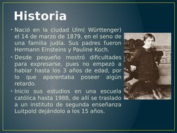Historia
• Nació en la ciudad Ulm( Württenger) 
el 14 de marzo de 1879, en el seno de 
una familia judía. Sus padres fueron