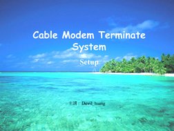  
 
Cable Modem Terminate 
System
Setup
主講:  Devil_huang
