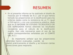 RESUMEN
En el presente informe se ha realizado el diseño de 
mezclas por el método de A.C.I. por el que hemos 
tomado las pr