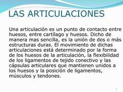 LAS ARTICULACIONES
Una articulación es un punto de contacto entre 
huesos, entre cartílago y huesos. Dicho de 
manera mas sen