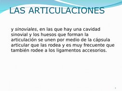 LAS ARTICULACIONES
y sinoviales, en las que hay una cavidad 
sinovial y los huesos que forman la 
articulación se unen por me