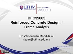 BFC32803 
Reinforced Concrete Design II 
Frame Analysis 
 
Dr. Zainorizuan Mohd Jaini 
rizuan@uthm.edu.my 
07/09/2014 
