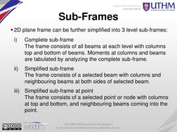 Sub-Frames 
2D plane frame can be further simplified into 3 level sub-frames: 
 
i)
Complete sub-frame 
 
The frame consists
