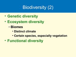Biodiversity (2)
• Genetic diversity
• Ecosystem diversity
–Biomes
• Distinct climate
• Certain species, especially vegetatio