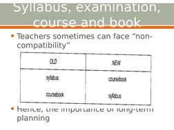 Syllabus, examination, 
course and book
• Teachers sometimes can face “non-
compatibility”
• Hence, the importance of long-te