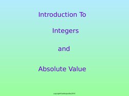copyright©amberpasillas2010 
Introduction To
Integers
and
Absolute Value
