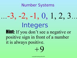 copyright©amberpasillas2010 
Integers
…-3, -2, -1, 0, 1, 2, 3…
Number Systems
Hint: If you don’t see a negative or 
positive