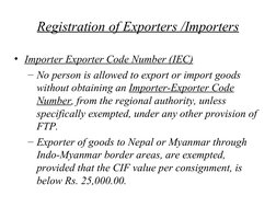 Registration of Exporters /Importers
• Importer Exporter Code Number (IEC)
– No person is allowed to export or import goo