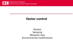 International Federation
of Red Cross and Red Crescent Societies
Vector control
Vectors
Spraying
Mosquito nets
Environmental