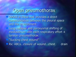 Open pneumothorax
Open pneumothorax
Defect in chest wall provides a direct 
Defect in chest wall provides a direct 
communic