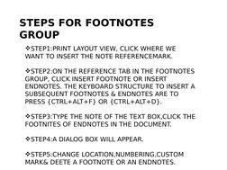 STEPS FOR FOOTNOTES  
GROUP
STEP1:PRINT LAYOUT VIEW, CLICK WHERE WE 
WANT TO INSERT THE NOTE REFERENCEMARK.
STEP2:ON THE RE