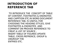 TO INTRODUCE THE  CONCEPT OF TABLE 
OF CONTENT, FOOTNOTES & ENDNOTES 
AND CAPPTION ETC.IN WORD DOCUMENT
REFERENCE TAB, IS USE