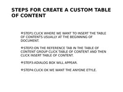 STEPS FOR CREATE A CUSTOM TABLE 
OF CONTENT
STEP1:CLICK WHERE WE WANT TO INSERT THE TABLE 
OF CONTENTS USUALLY AT THE BEGINN