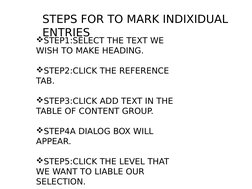 STEPS FOR TO MARK INDIXIDUAL 
ENTRIES
STEP1:SELECT THE TEXT WE 
WISH TO MAKE HEADING.
STEP2:CLICK THE REFERENCE 
TAB.
STEP
