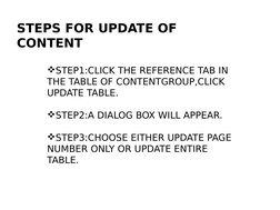STEPS FOR UPDATE OF 
CONTENT
STEP1:CLICK THE REFERENCE TAB IN 
THE TABLE OF CONTENTGROUP,CLICK 
UPDATE TABLE.
STEP2:A DIALO