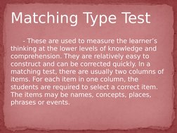 Matching Type Test
         
      - These are used to measure the learner’s 
thinking at the lower levels of knowledge and