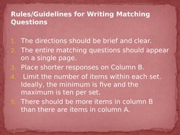 Rules/Guidelines for Writing Matching 
Questions
1. The directions should be brief and clear.
2. The entire matching question