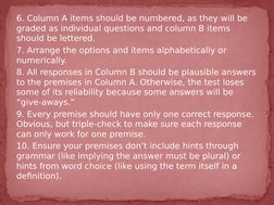 6. Column A items should be numbered, as they will be 
graded as individual questions and column B items 
should be lettered.