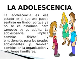 La 
adolescencia 
es 
ese 
estado en el que uno puede 
sentirse en limbo, porque ya 
no se es niño/niña, pero 
tampoco se es