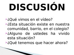 ¿Qué vimos en el vídeo?
¿Esta situación existe en nuestra 
comunidad, barrio, en el colegio?
¿Alguno de ustedes ha vivido