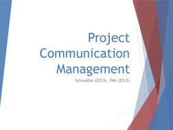 Project 
Communication 
Management
Schwalbe (2013), PMI (2013)
