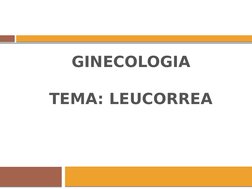 GINECOLOGIA
TEMA: LEUCORREA
