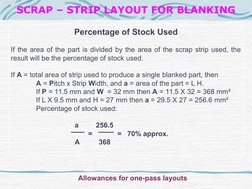 SCRAP – STRIP LAYOUT FOR BLANKING
Allowances for one-pass layouts
Percentage of Stock Used
If the area of the part is div