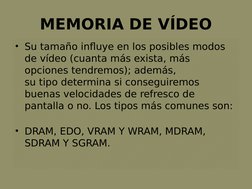MEMORIA DE VÍDEO
• Su tamaño influye en los posibles modos 
de vídeo (cuanta más exista, más 
opciones tendremos); además, 
s