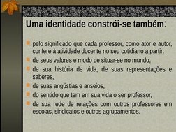 Uma identidade constrói-se também:
pelo significado que cada professor, como ator e autor, 
confere à atividade docente no s