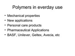 Polymers in everday use
• Mechanical properties
• New applications
• Personal care products
• Pharmaceutical Applications