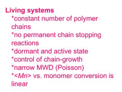 Living systems
*constant number of polymer 
chains
*no permanent chain stopping 
reactions
*dormant and active state 
*co