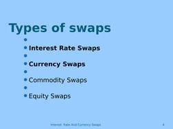 Interest  Rate And Currency Swaps
4
Types of swaps

Interest Rate Swaps

Currency Swaps

Commodity Swaps

Equity Swap