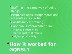 *How it worked for 
GQNSL?
*Staff has the same way of doing 
things
*Responsibilities, assignments and 
schedules are clarifi