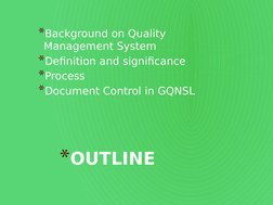 *OUTLINE
*Background on Quality 
Management System
*Definition and significance
*Process
*Document Control in GQNSL
