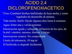 ACIDO 2,4 
ACIDO 2,4 
DICLOROFENOXIACETICO
DICLOROFENOXIACETICO
Usos: Combatir hierbas latifoliadas de hoja ancha y como