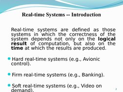 Real-time Systems -- Introduction
Real-time systems are defined as those 
systems in which the correctness of the 
system dep