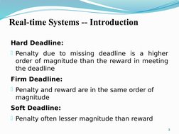 Real-time Systems -- Introduction
Hard Deadline: 
Penalty due to missing deadline is a higher 
order of magnitude than the r