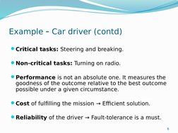 6
Example – Car driver (contd)
Critical tasks: Steering and breaking.
Non-critical tasks: Turning on radio. 
Performance i